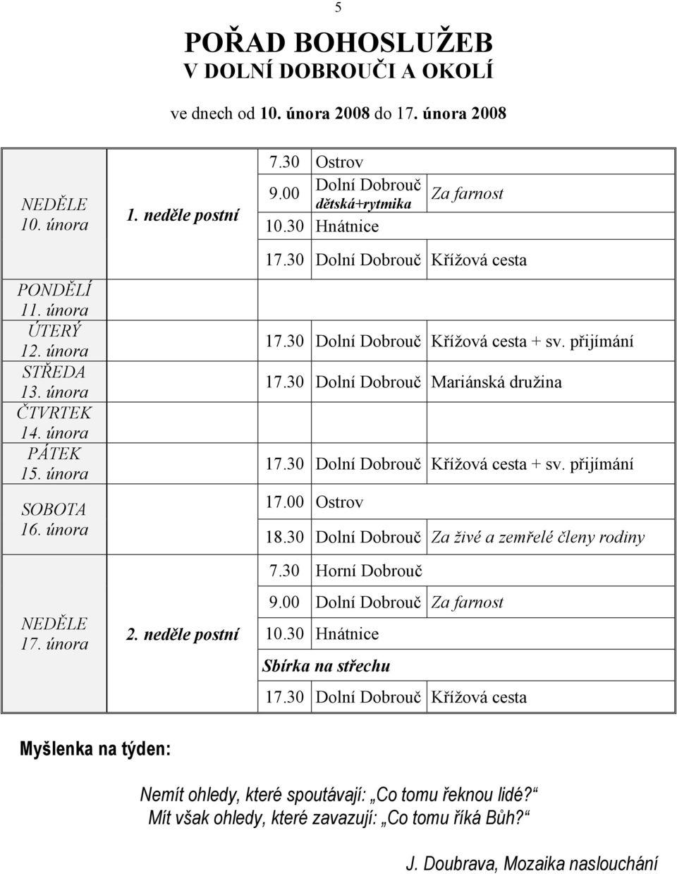 30 Dolní Dobrouč Mariánská družina + sv. přijímání 17.00 Ostrov 18.30 Dolní Dobrouč Za živé a zemřelé členy rodiny 7.30 Horní Dobrouč 9.00 Dolní Dobrouč Za farnost 10.