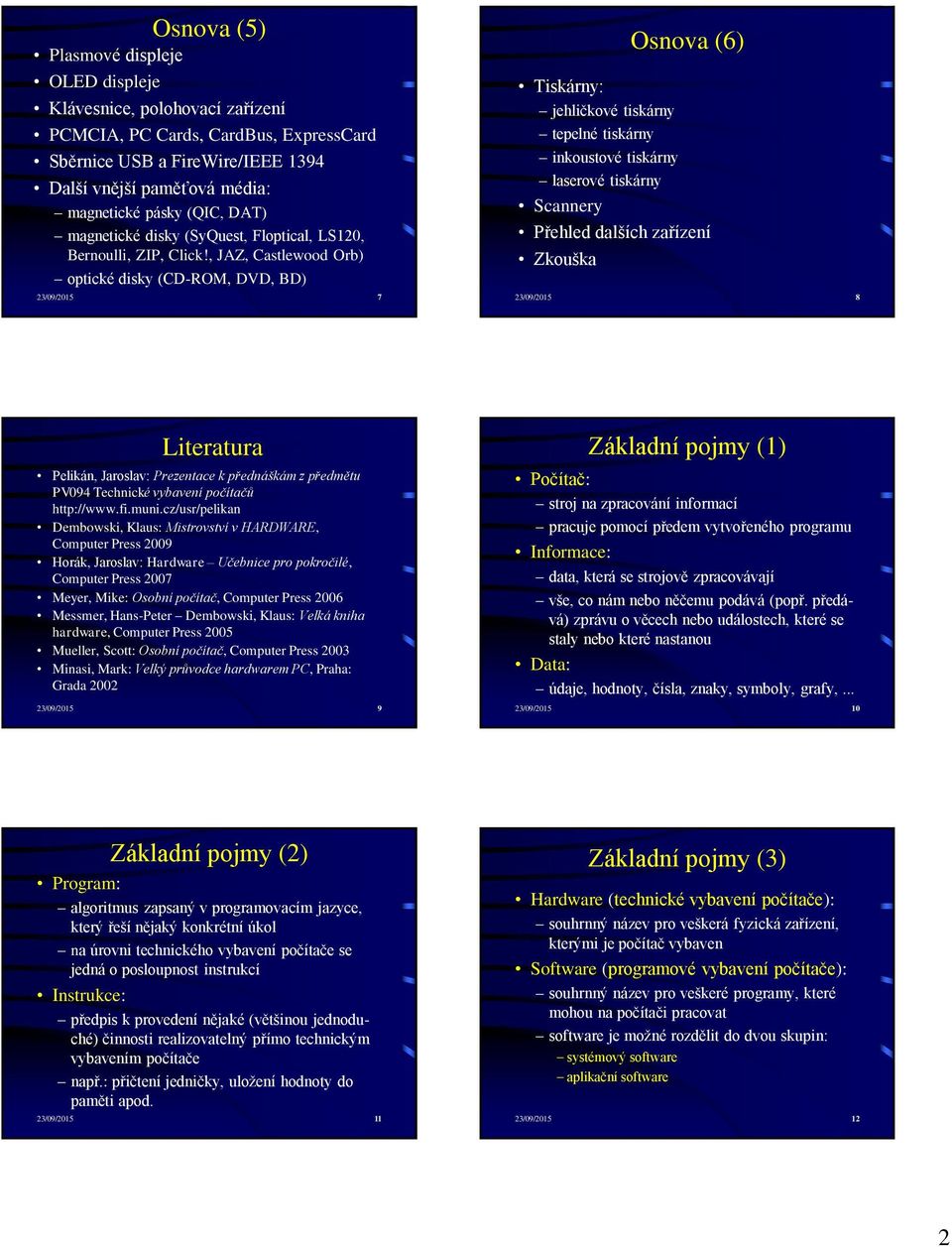 , JAZ, Castlewood Orb) optické disky (CD-ROM, DVD, BD) 23/09/2015 7 Osnova (6) Tiskárny: jehličkové tiskárny tepelné tiskárny inkoustové tiskárny laserové tiskárny Scannery Přehled dalších zařízení