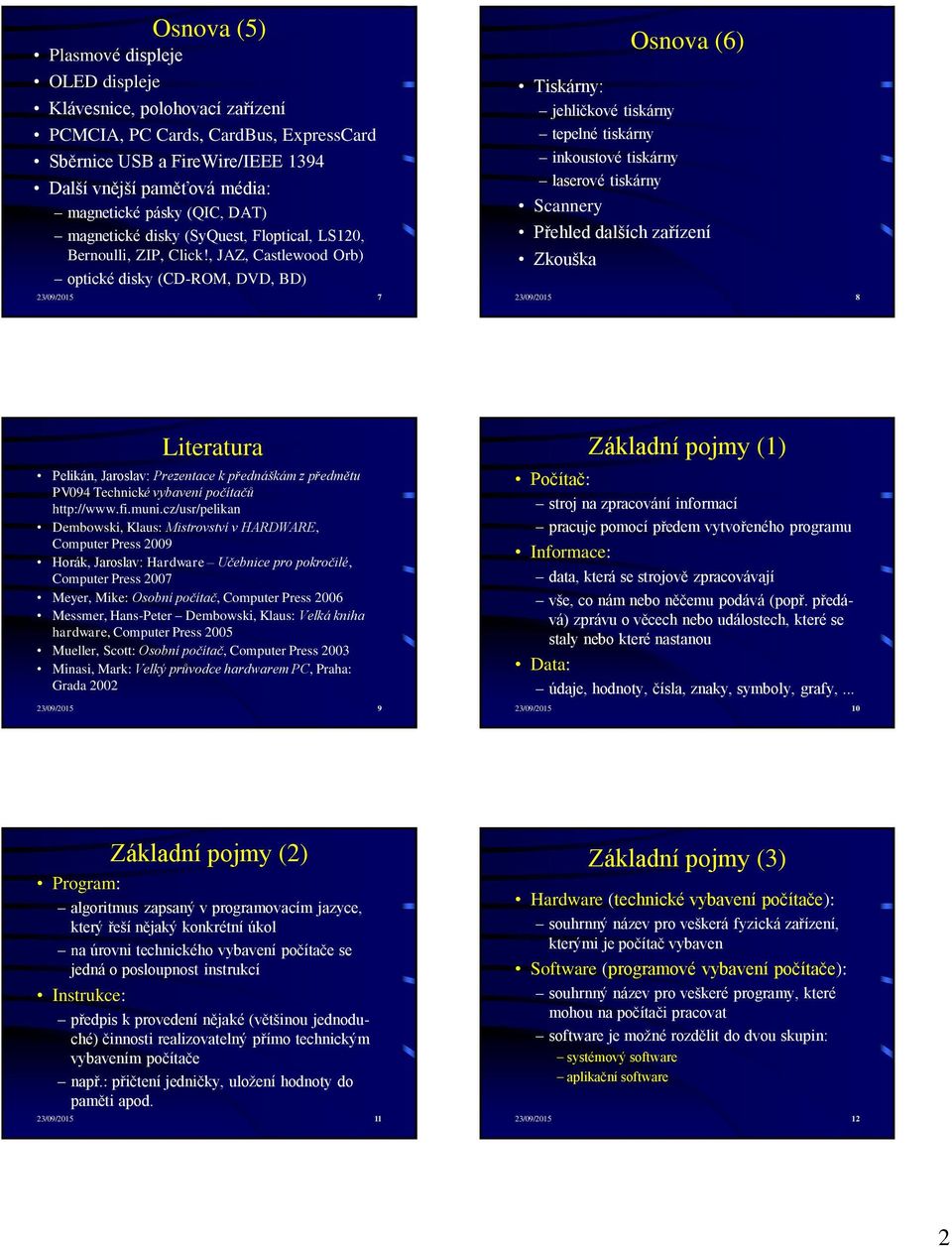 , JAZ, Castlewood Orb) optické disky (CD-ROM, DVD, BD) 23/09/2015 7 Osnova (6) Tiskárny: jehličkové tiskárny tepelné tiskárny inkoustové tiskárny laserové tiskárny Scannery Přehled dalších zařízení