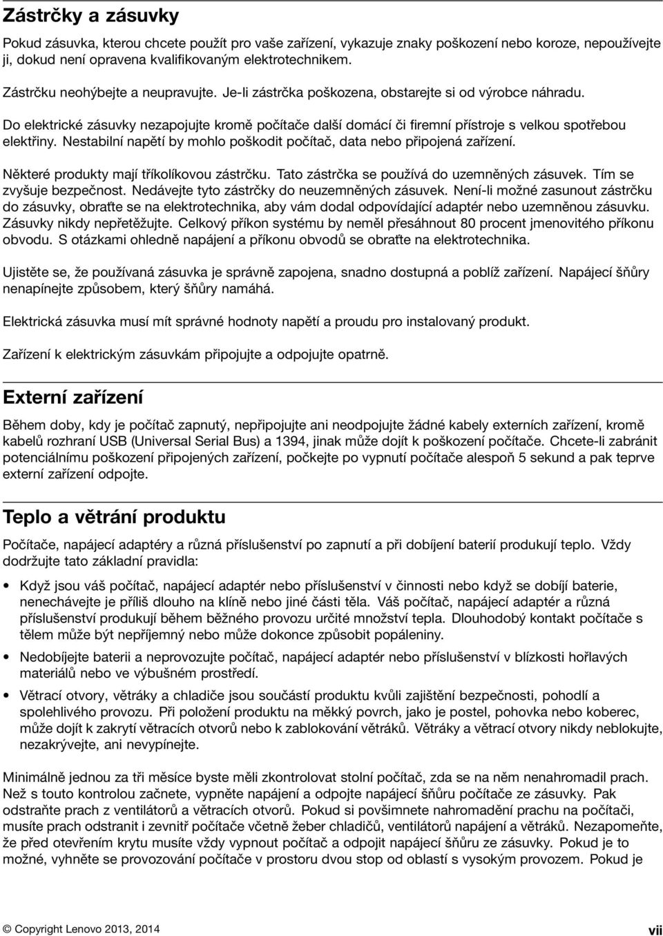 Do elektrické zásuvky nezapojujte kromě počítače další domácí či firemní přístroje s velkou spotřebou elektřiny. Nestabilní napětí by mohlo poškodit počítač, data nebo připojená zařízení.