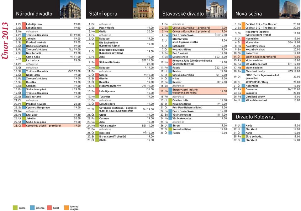 Po Sluha dvou pánů II 19. Út Troilus a Kressida 20. St Naši furianti 21. Čt nehraje se 22. Pá Prodaná nevěsta 23. So Cyrano z Bergeracu 24. Ne nehraje se 25. Po Král Lear 19.30 26. Út Jakobín 27.