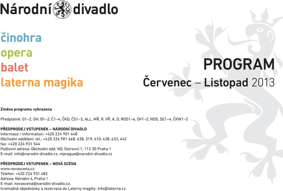 : +420 224 901 668, 638, 319, 410, 438, 633, 442 fax: +420 224 931 544 Poštovní adresa: Obchodní odd. ND, Ostrovní 1, 112 30 Praha 1 E-mail: info@narodni-divadlo.