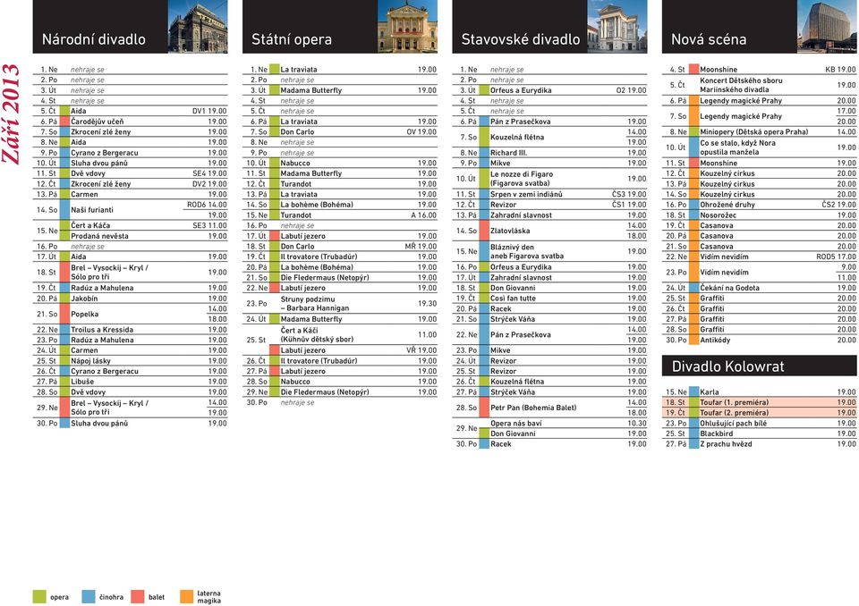 Čt Radúz a Mahulena 20. Pá Jakobín 21. So Popelka 22. Ne Troilus a Kressida 23. Po Radúz a Mahulena 24. Út Carmen 25. St Nápoj lásky 26. Čt Cyrano z Bergeracu 27. Pá Libuše 28. So Dvě vdovy 29.