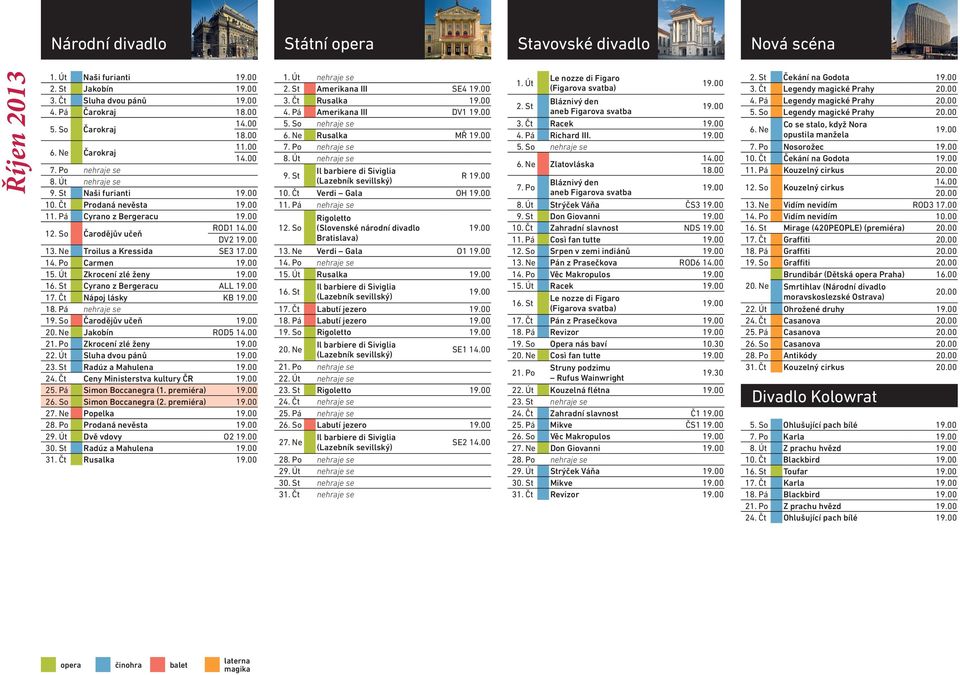 Pá nehraje se 19. So Čarodějův učeň 20. Ne Jakobín ROD5 21. Po Zkrocení zlé ženy 22. Út Sluha dvou pánů 23. St Radúz a Mahulena 24. Čt Ceny Ministerstva kultury ČR 25. Pá Simon Boccanegra (1.