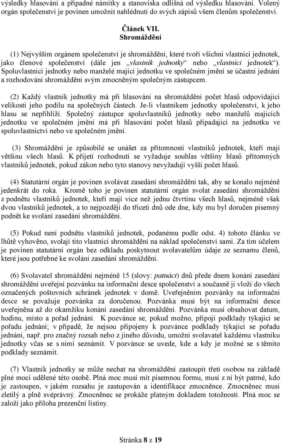 Spoluvlastníci jednotky nebo manželé mající jednotku ve společném jmění se účastní jednání a rozhodování shromáždění svým zmocněným společným zástupcem.