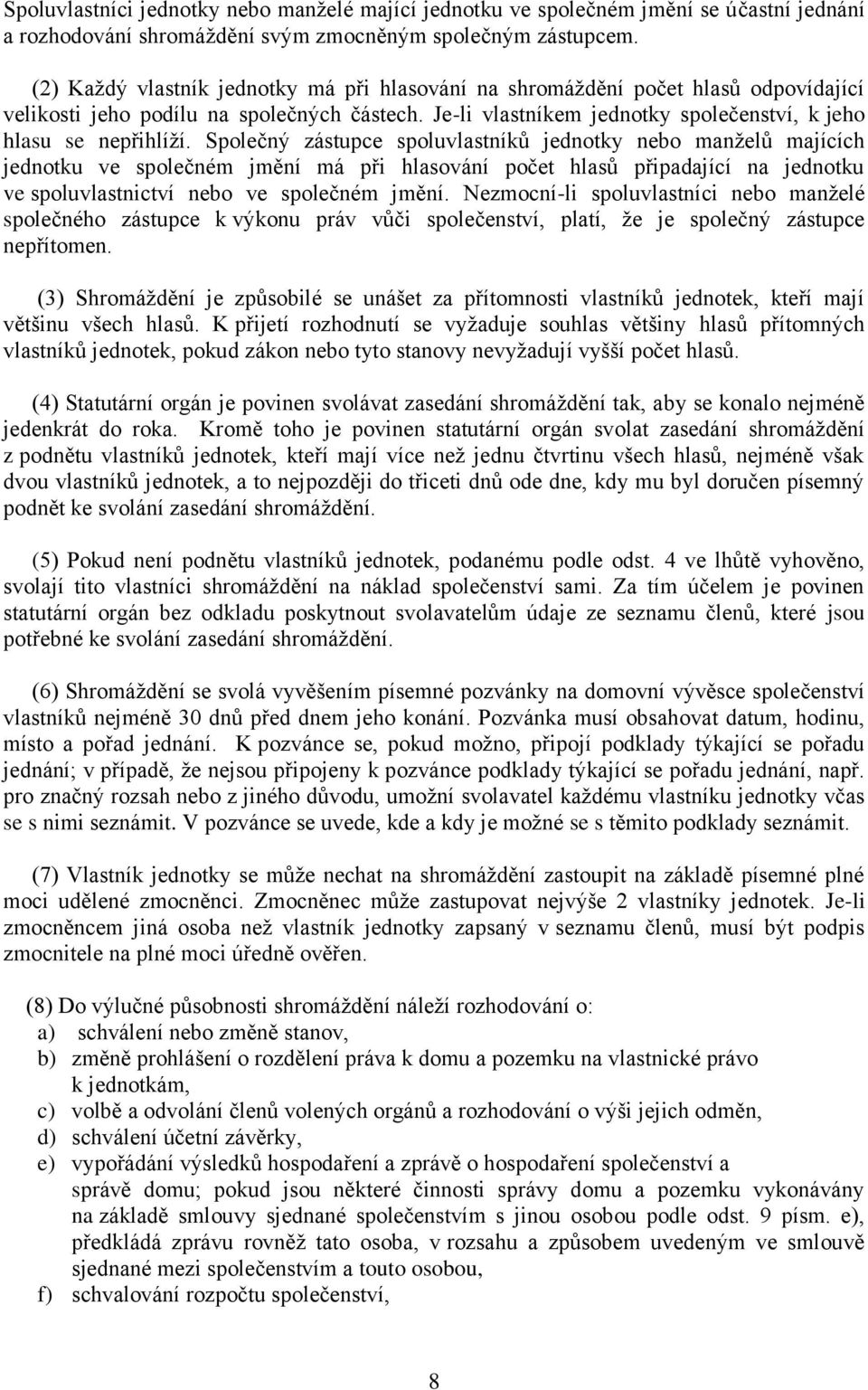 Společný zástupce spoluvlastníků jednotky nebo manželů majících jednotku ve společném jmění má při hlasování počet hlasů připadající na jednotku ve spoluvlastnictví nebo ve společném jmění.