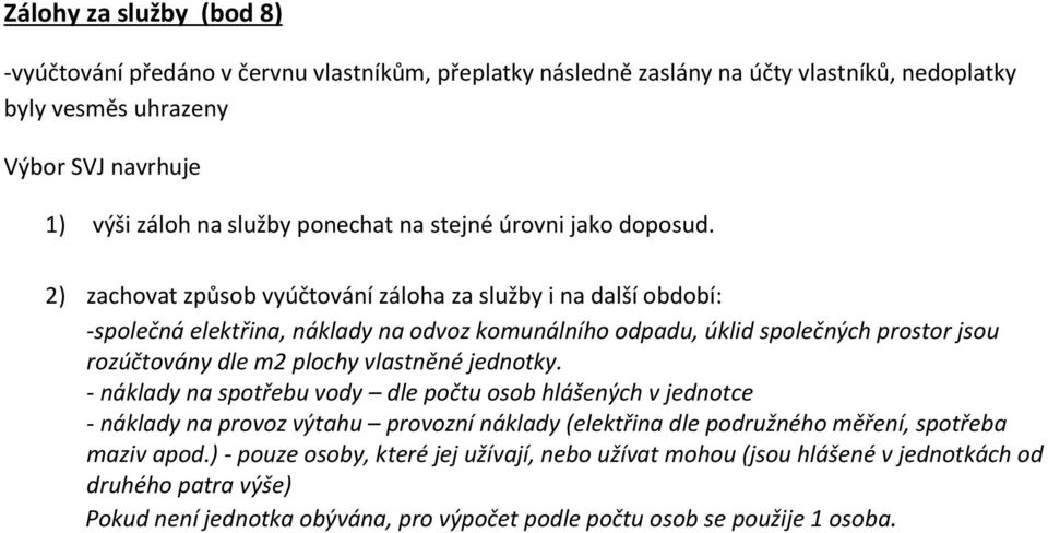 2) zachovat způsob vyúčtování záloha za služby i na další období: -společná elektřina, náklady na odvoz komunálního odpadu, úklid společných prostor jsou rozúčtovány dle m2 plochy vlastněné