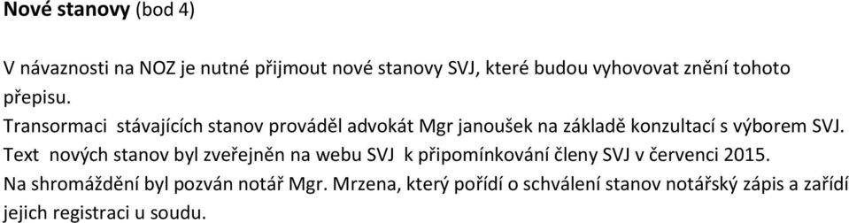 Transormaci stávajících stanov prováděl advokát Mgr janoušek na základě konzultací s výborem SVJ.