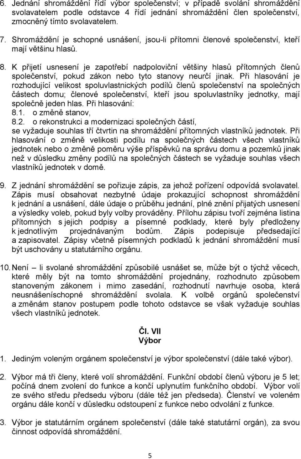 K přijetí usnesení je zapotřebí nadpoloviční většiny hlasů přítomných členů společenství, pokud zákon nebo tyto stanovy neurčí jinak.