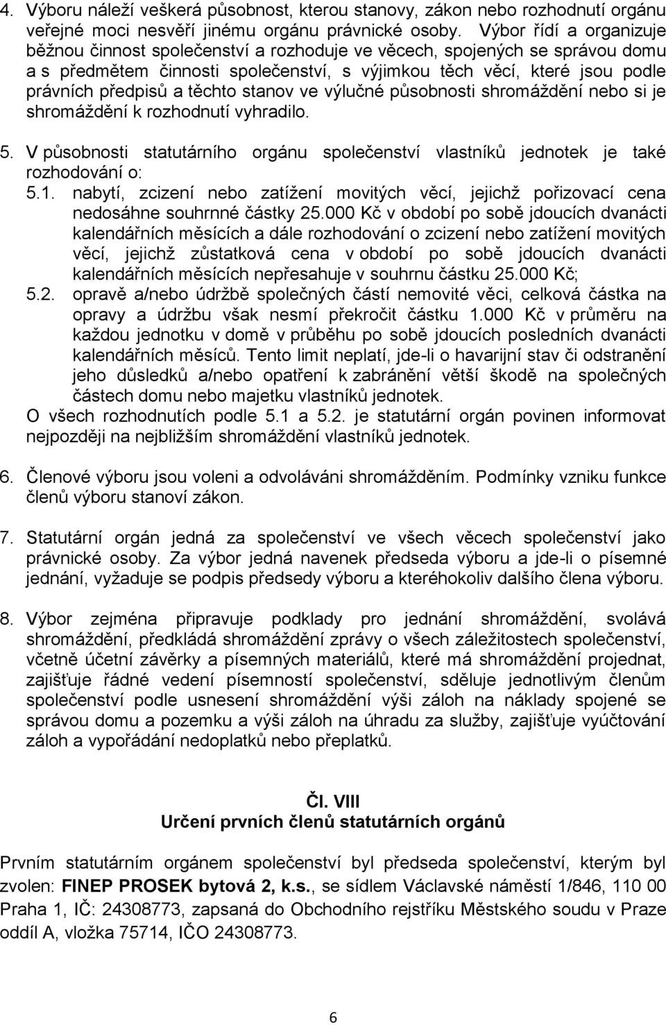 těchto stanov ve výlučné působnosti shromáždění nebo si je shromáždění k rozhodnutí vyhradilo. 5. V působnosti statutárního orgánu společenství vlastníků jednotek je také rozhodování o: 5.1.