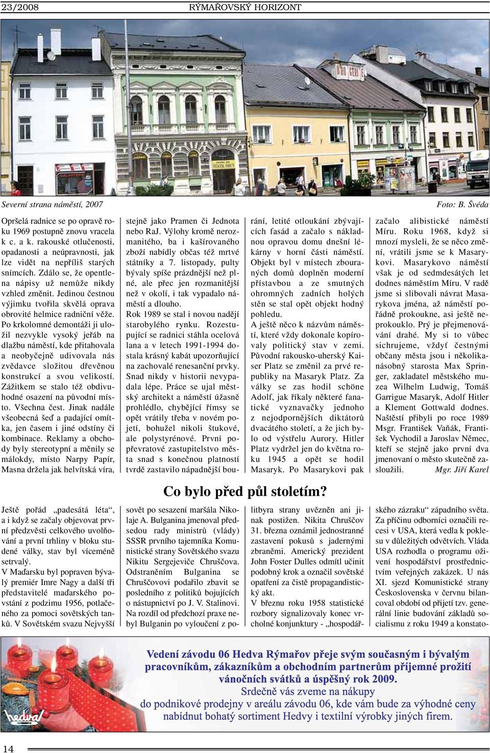 Jedinou ãestnou v jimku tvofiila skvûlá oprava obrovité helmice radniãní vûïe.