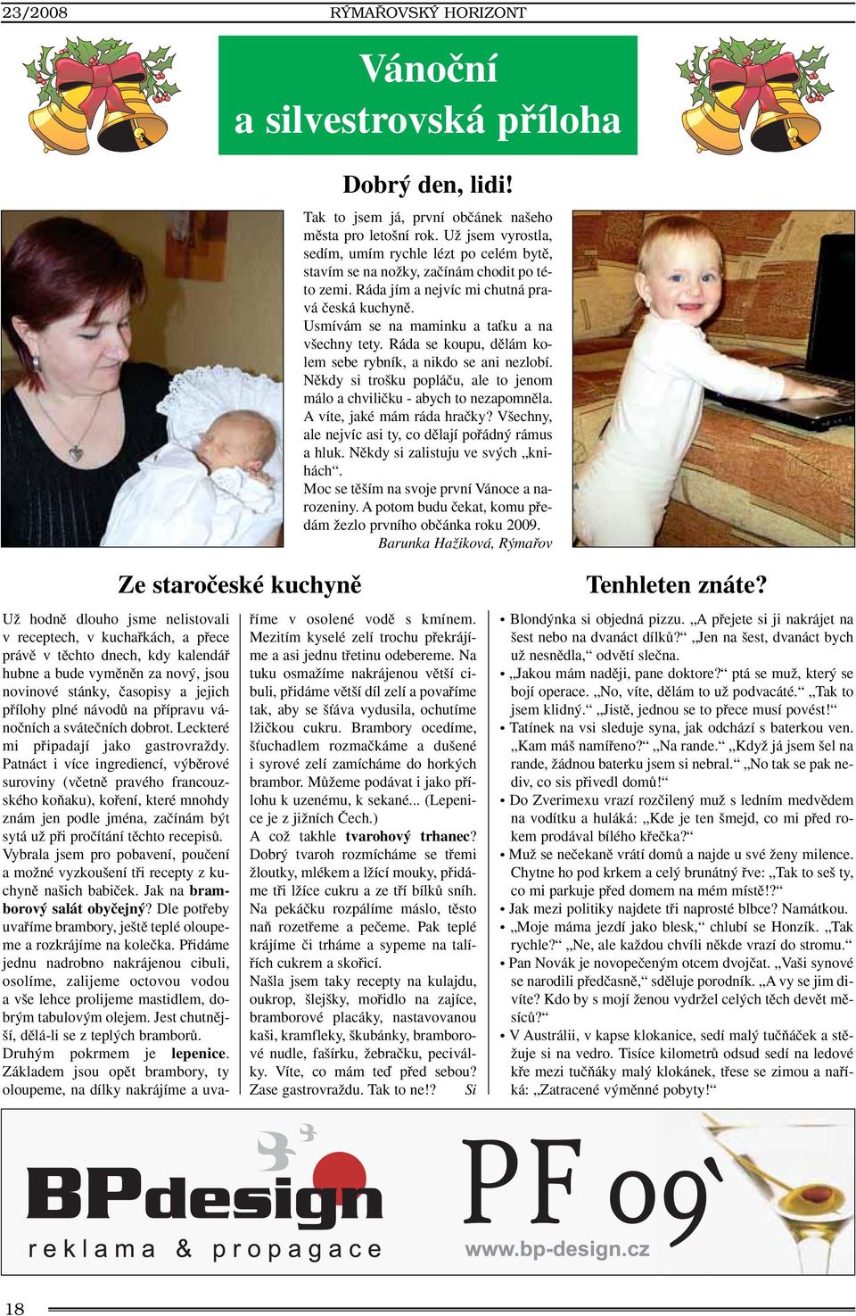 Usmívám se na maminku a taèku a na v echny tety. Ráda se koupu, dûlám kolem sebe rybník, a nikdo se ani nezlobí. Nûkdy si tro ku popláãu, ale to jenom málo a chviliãku - abych to nezapomnûla.