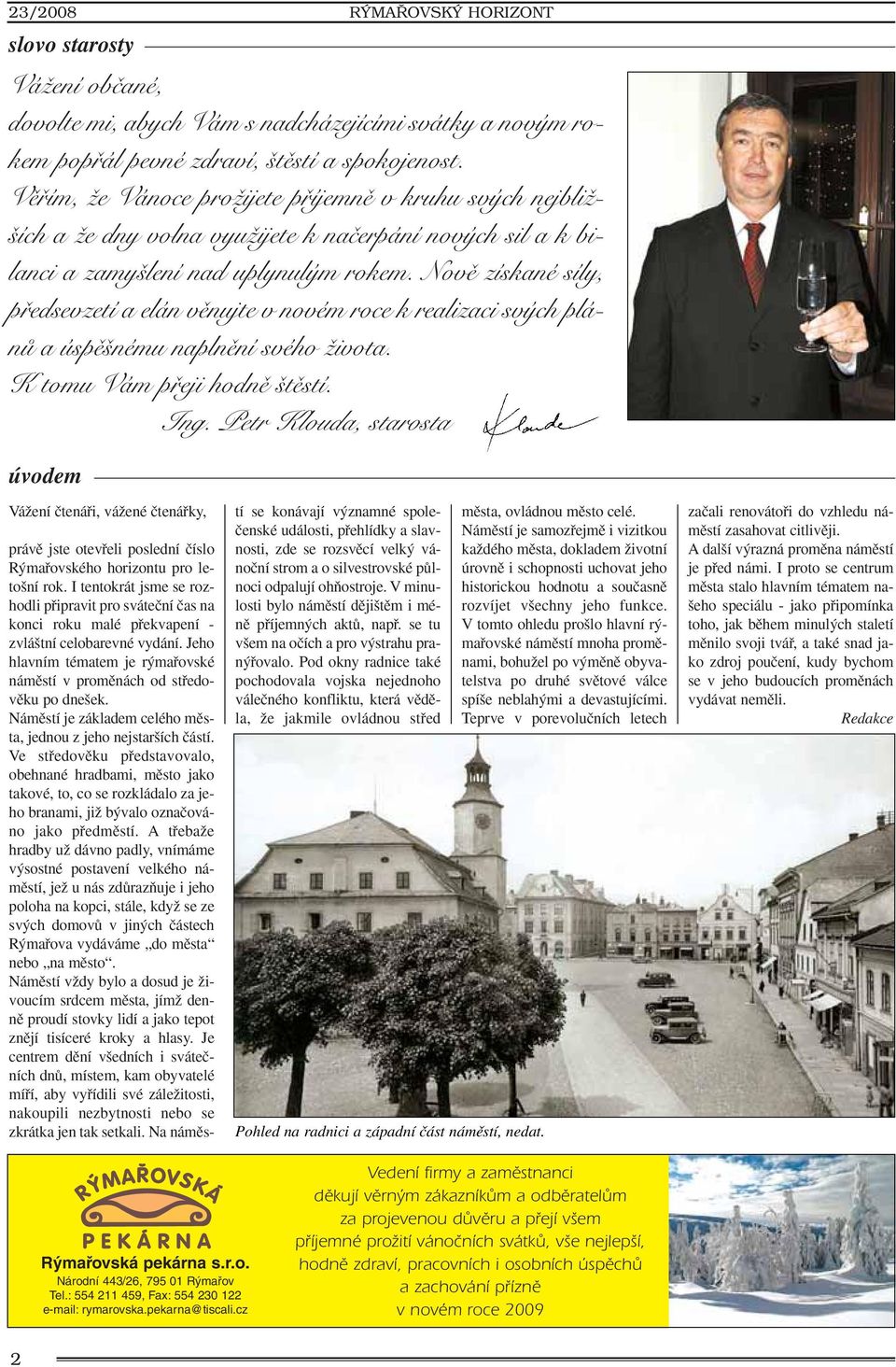 Novû získané síly, pfiedsevzetí a elán vûnujte v novém roce k realizaci sv ch plánû a úspû nému naplnûní svého Ïivota. K tomu Vám pfieji hodnû tûstí. Ing.