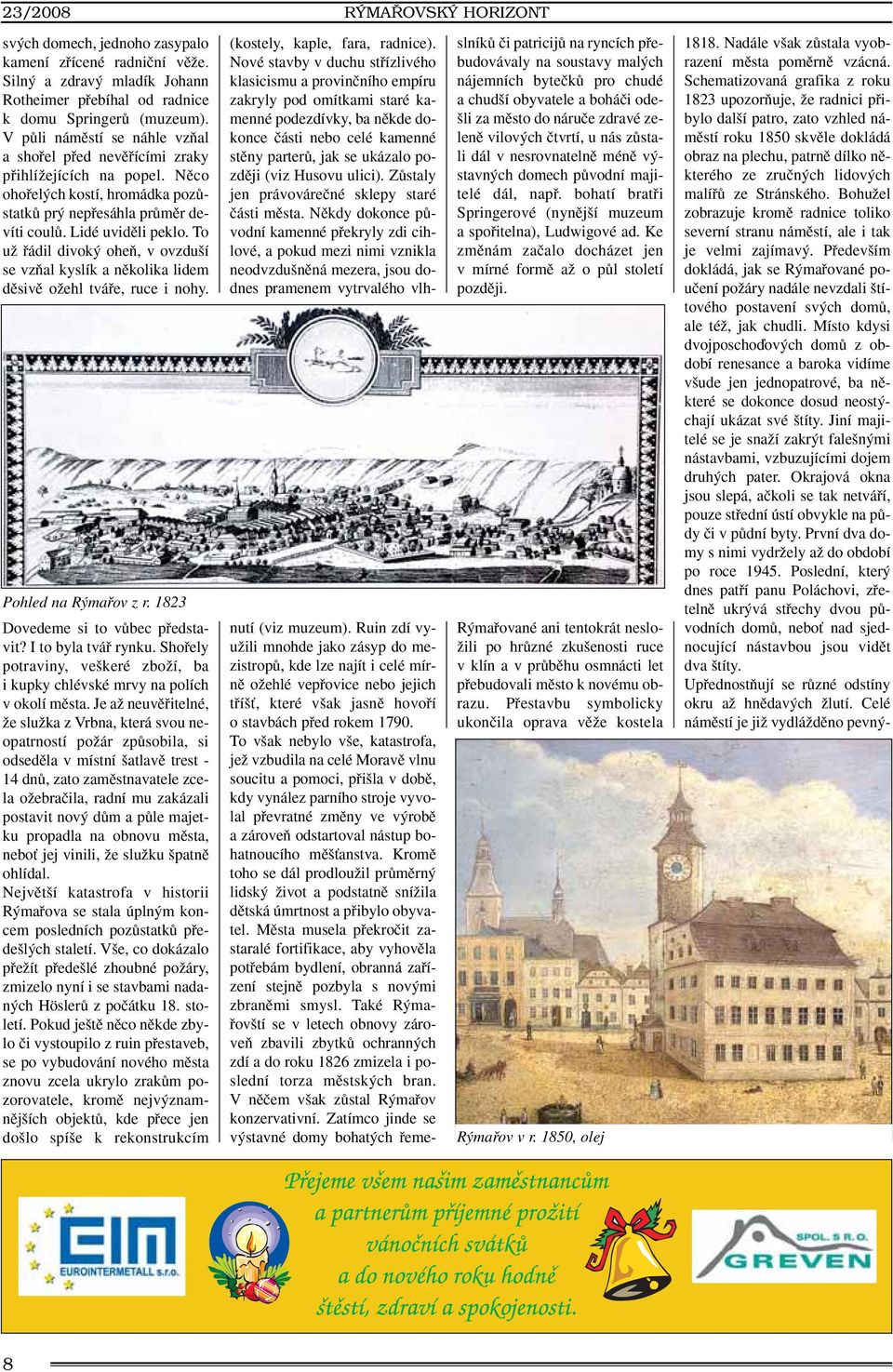To uï fiádil divok oheà, v ovzdu í se vzàal kyslík a nûkolika lidem dûsivû oïehl tváfie, ruce i nohy. Pohled na R mafiov z r. 1823 Dovedeme si to vûbec pfiedstavit? I to byla tváfi rynku.
