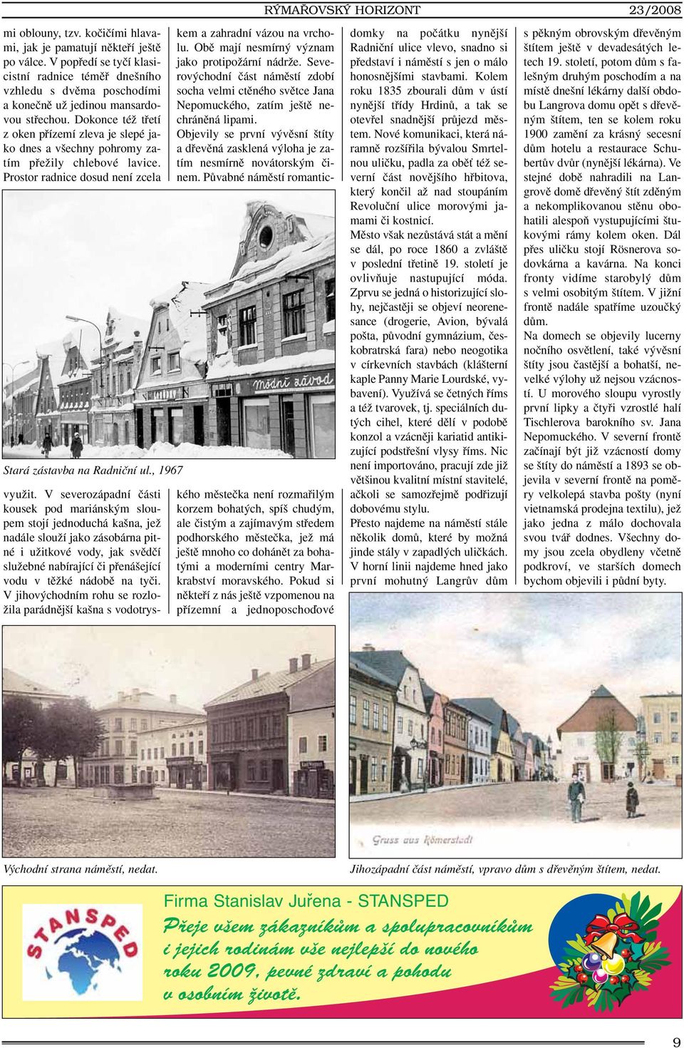 Dokonce téï tfietí z oken pfiízemí zleva je slepé jako dnes a v echny pohromy zatím pfieïily chlebové lavice. Prostor radnice dosud není zcela Stará zástavba na Radniãní ul., 1967 vyuïit.