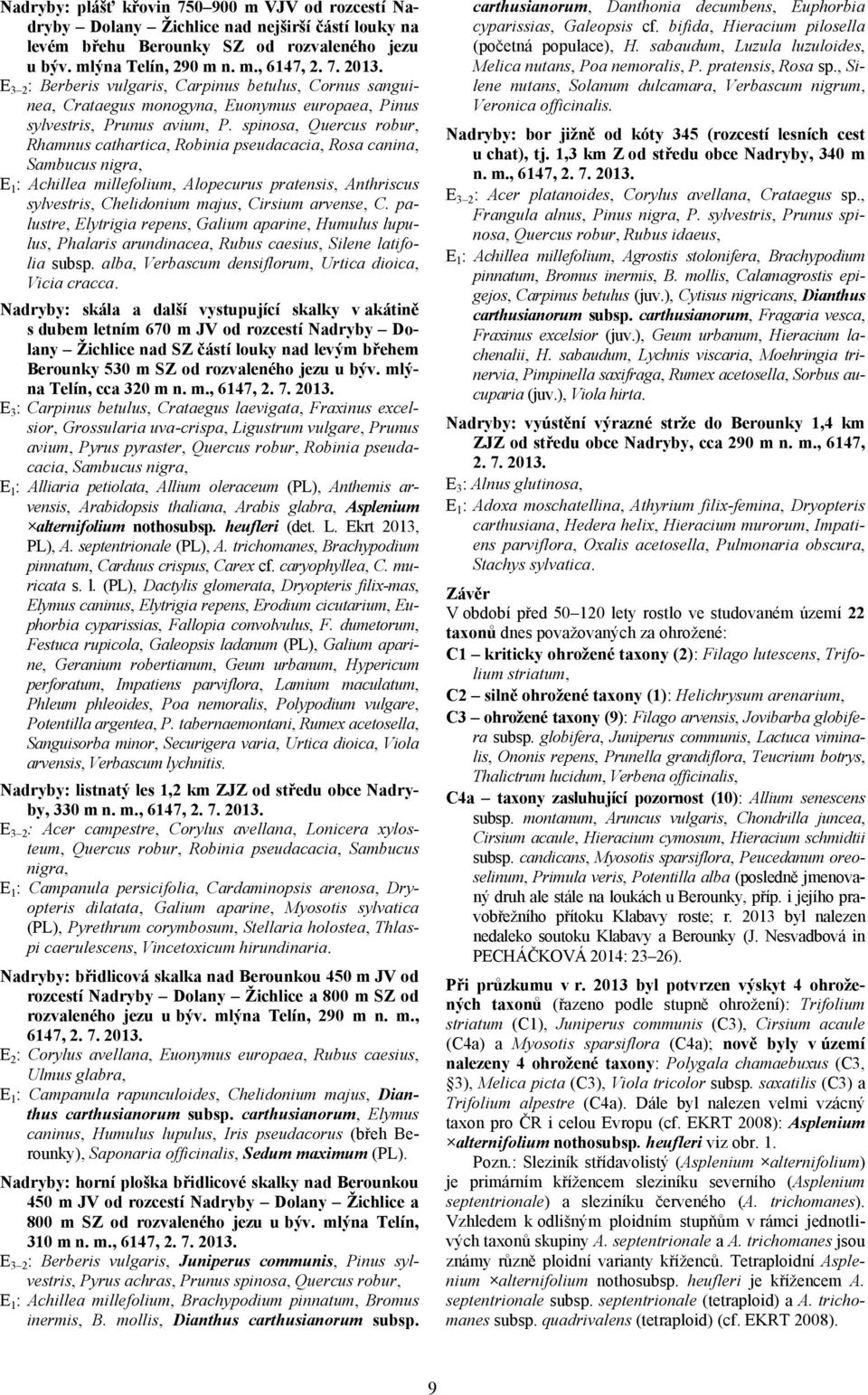 spinosa, Quercus robur, Rhamnus cathartica, Robinia pseudacacia, Rosa canina, Sambucus nigra, E 1 : Achillea millefolium, Alopecurus pratensis, Anthriscus sylvestris, Chelidonium majus, Cirsium