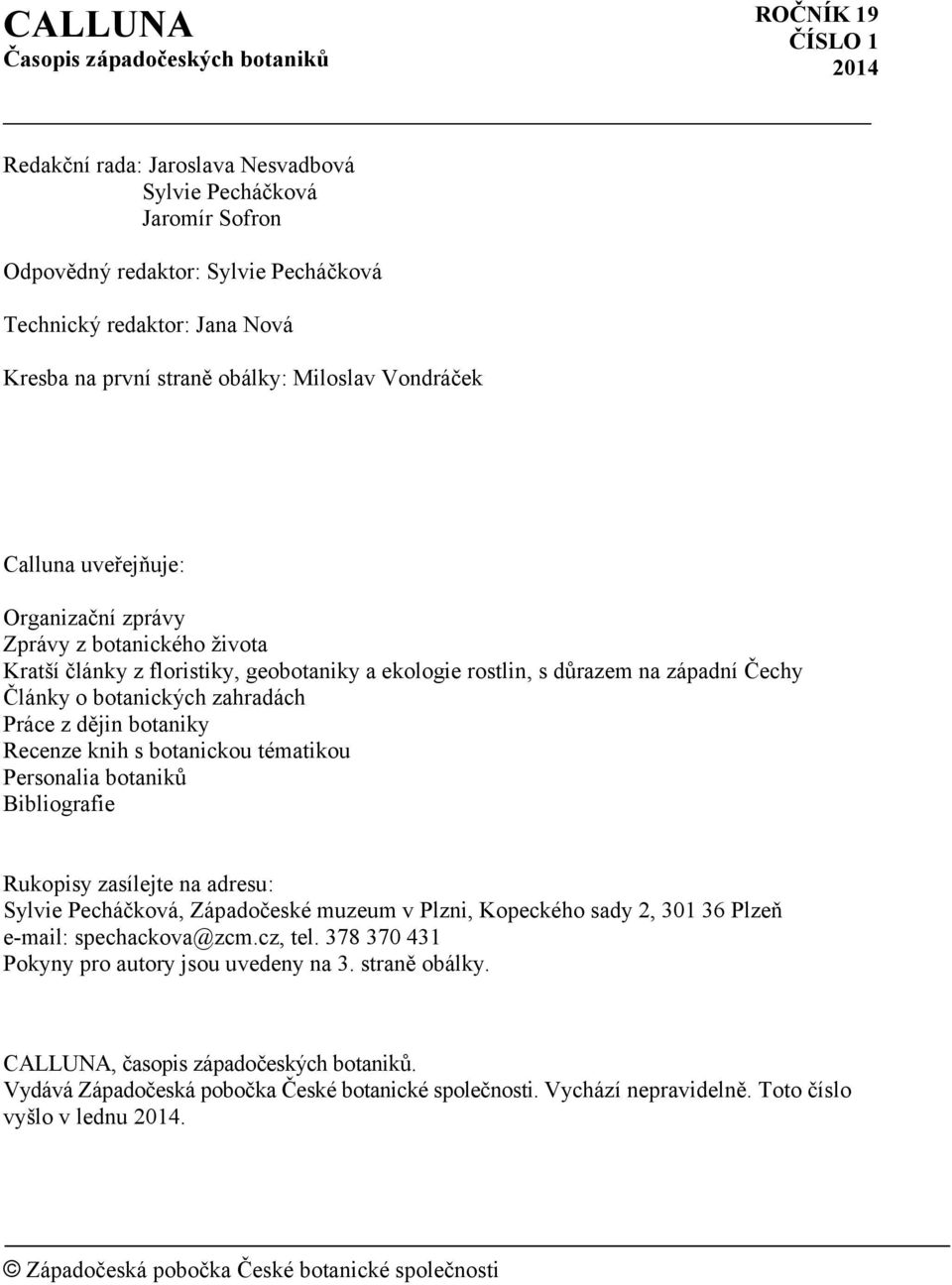 Čechy Články o botanických zahradách Práce z dějin botaniky Recenze knih s botanickou tématikou Personalia botaniků Bibliografie Rukopisy zasílejte na adresu: Sylvie Pecháčková, Západočeské muzeum v