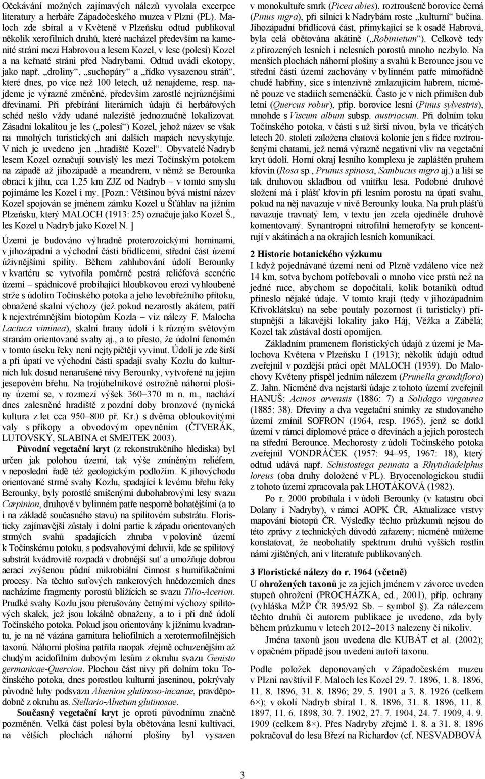 před Nadrybami. Odtud uvádí ekotopy, jako např. droliny, suchopáry a řídko vysazenou stráň, které dnes, po více než 100 letech, už nenajdeme, resp.