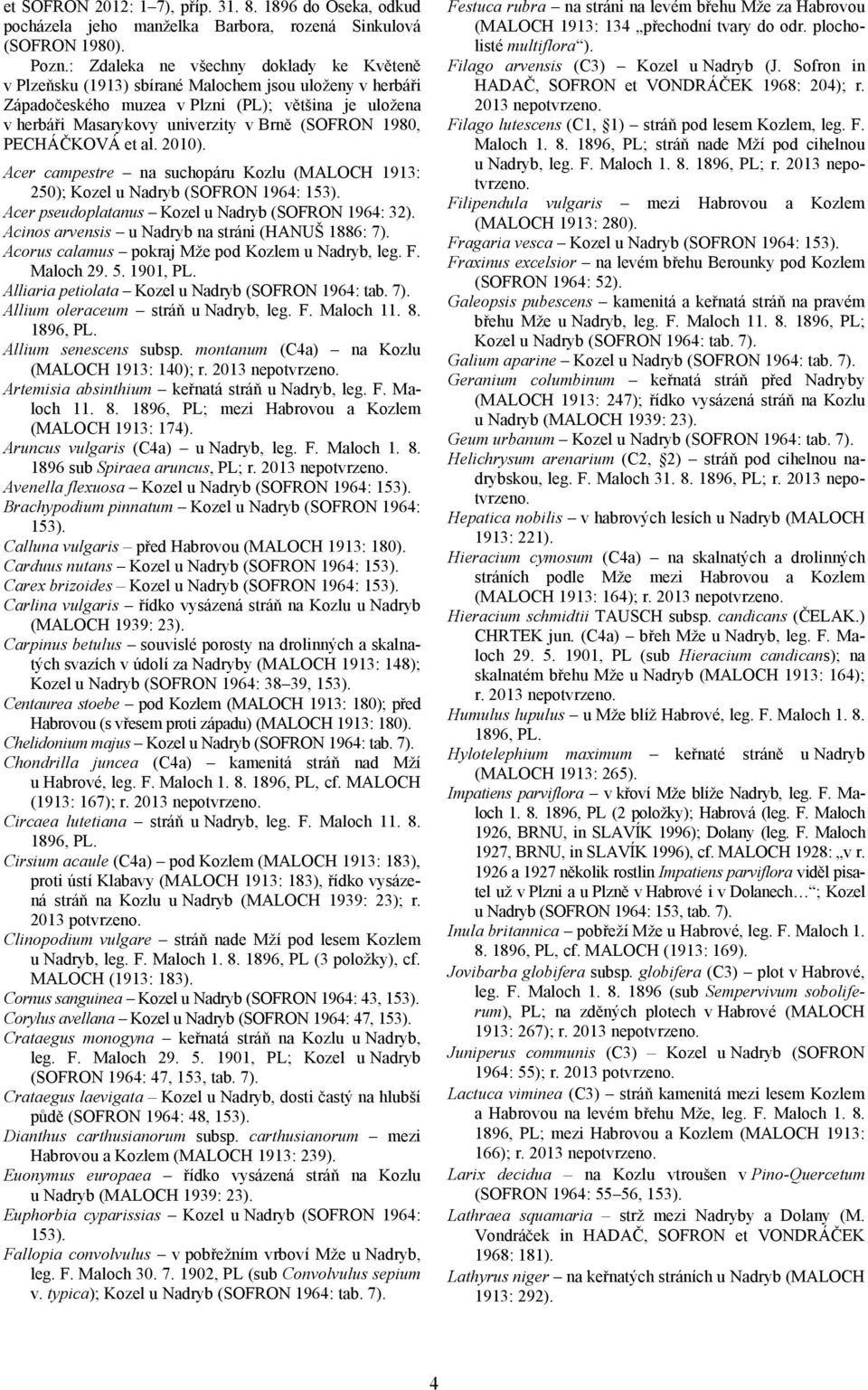 1980, PECHÁČKOVÁ et al. 2010). Acer campestre na suchopáru Kozlu (MALOCH 1913: 250); Kozel u Nadryb (SOFRON 1964: 153). Acer pseudoplatanus Kozel u Nadryb (SOFRON 1964: 32).