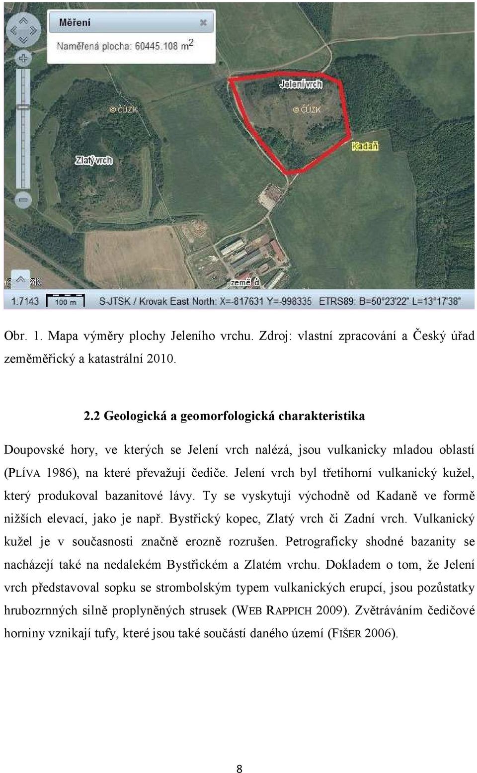 Jelení vrch byl třetihorní vulkanický kužel, který produkoval bazanitové lávy. Ty se vyskytují východně od Kadaně ve formě nižších elevací, jako je např. Bystřický kopec, Zlatý vrch či Zadní vrch.