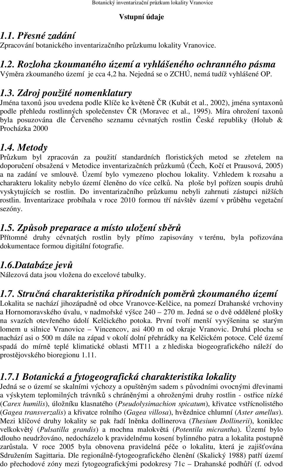 Zdroj použité nomenklatury Jména taxonů jsou uvedena podle Klíče ke květeně ČR (Kubát et al., 2002), jména syntaxonů podle přehledu rostlinných společenstev ČR (Moravec et al., 1995).