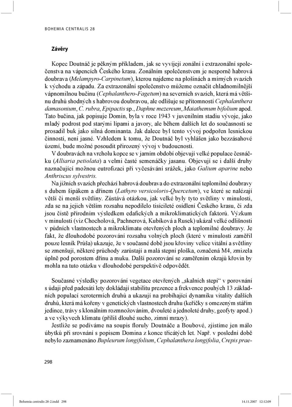 Za extrazonální společenstvo můžeme označit chladnomilnější vápnomilnou bučinu (Cephalanthero-Fagetum) na severních svazích, která má většinu druhů shodných s habrovou doubravou, ale odlišuje se