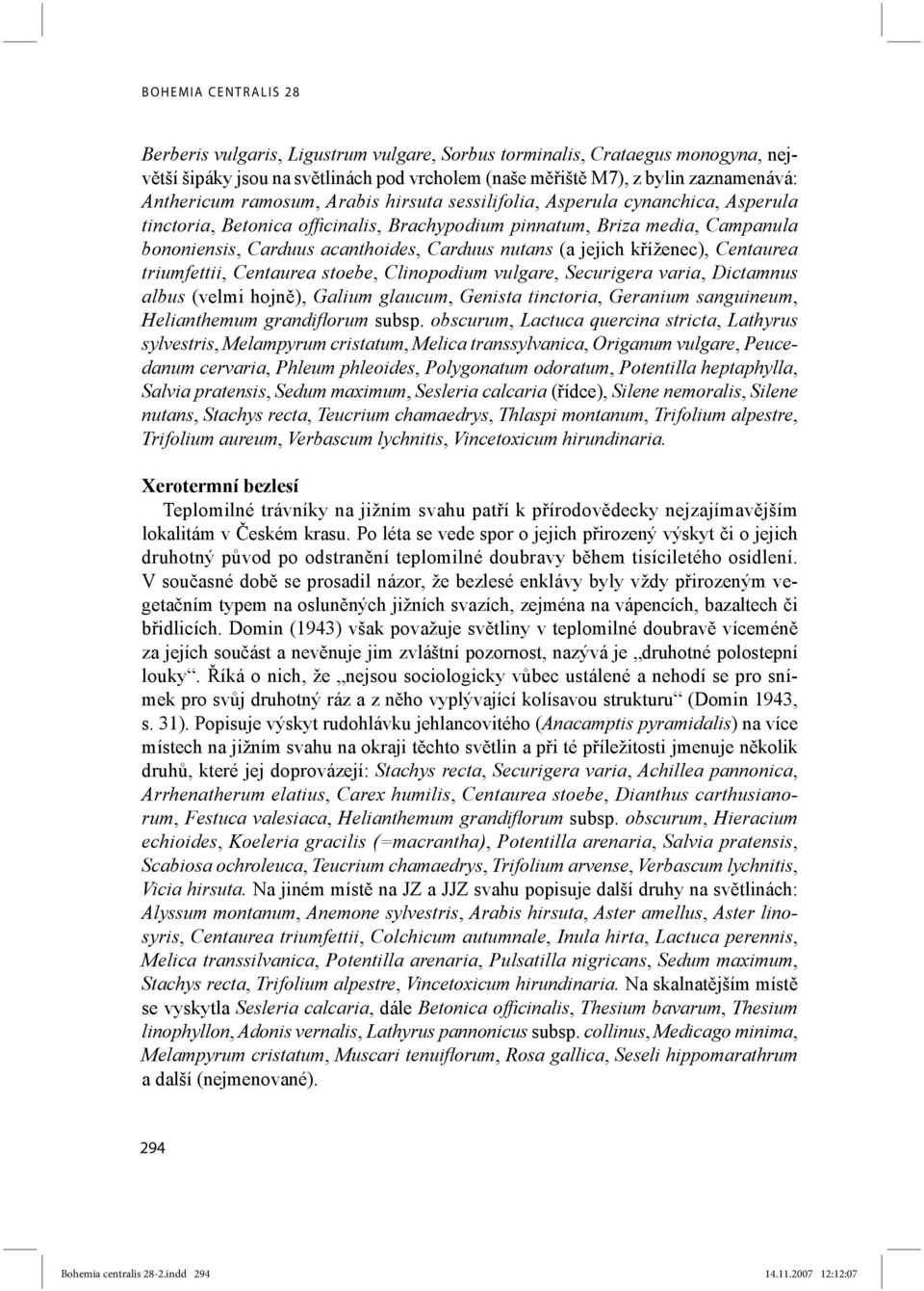 jejich kříženec), Centaurea triumfettii, Centaurea stoebe, Clinopodium vulgare, Securigera varia, Dictamnus albus (velmi hojně), Galium glaucum, Genista tinctoria, Geranium sanguineum, Helianthemum
