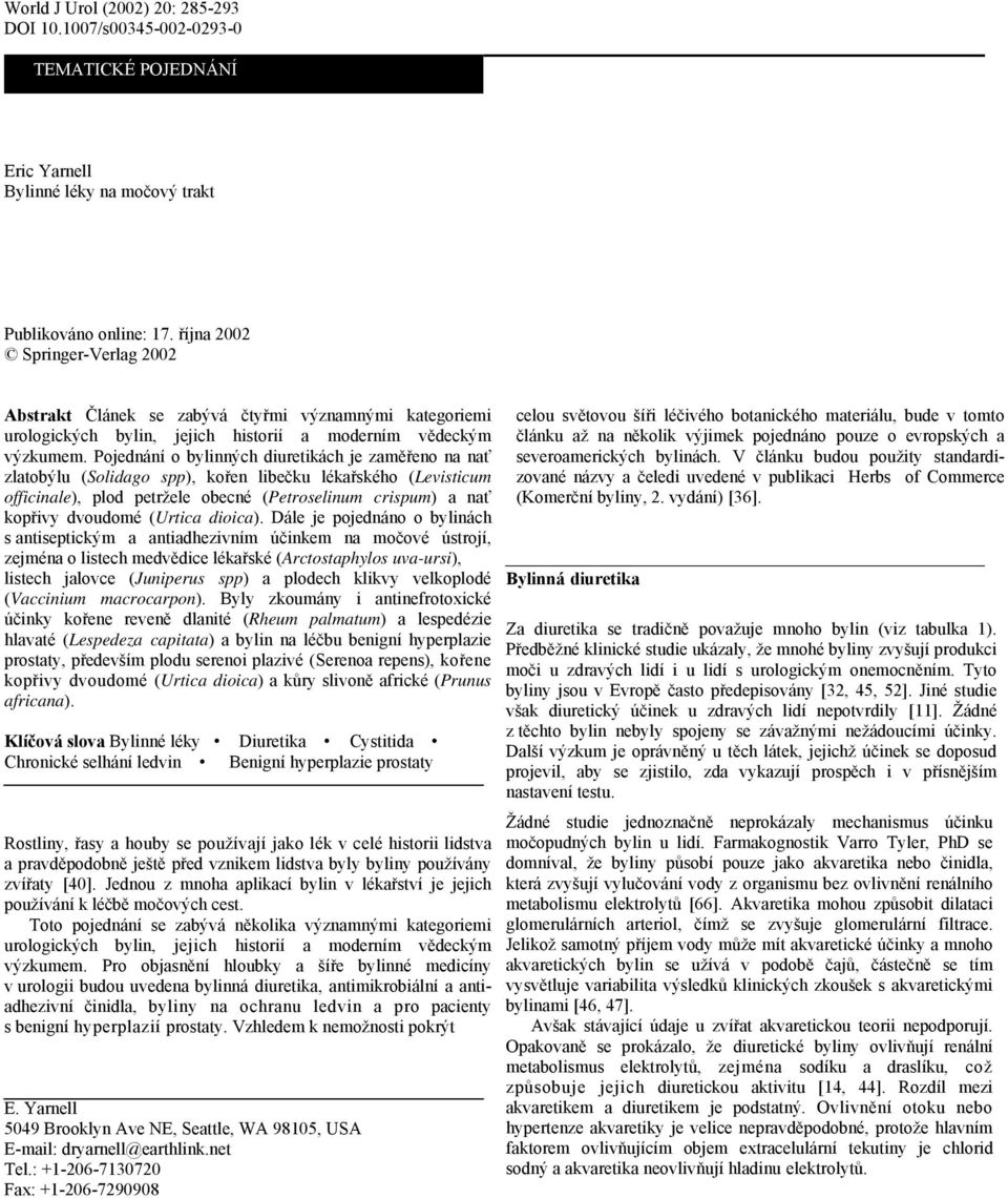 Pojednání o bylinných diuretikách je zaměřeno na nať zlatobýlu (Solidago spp), kořen libečku lékařského (Levisticum officinale), plod petržele obecné (Petroselinum crispum) a nať kopřivy dvoudomé
