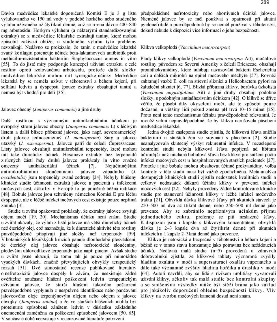Nedávno se prokázalo, že tanin z medvědice lékařské zvaný korilagin potencuje účinek beta-laktamových antibiotik proti methicilin-rezistentním bakteriím Staphylococcus aureus in vitro [55].