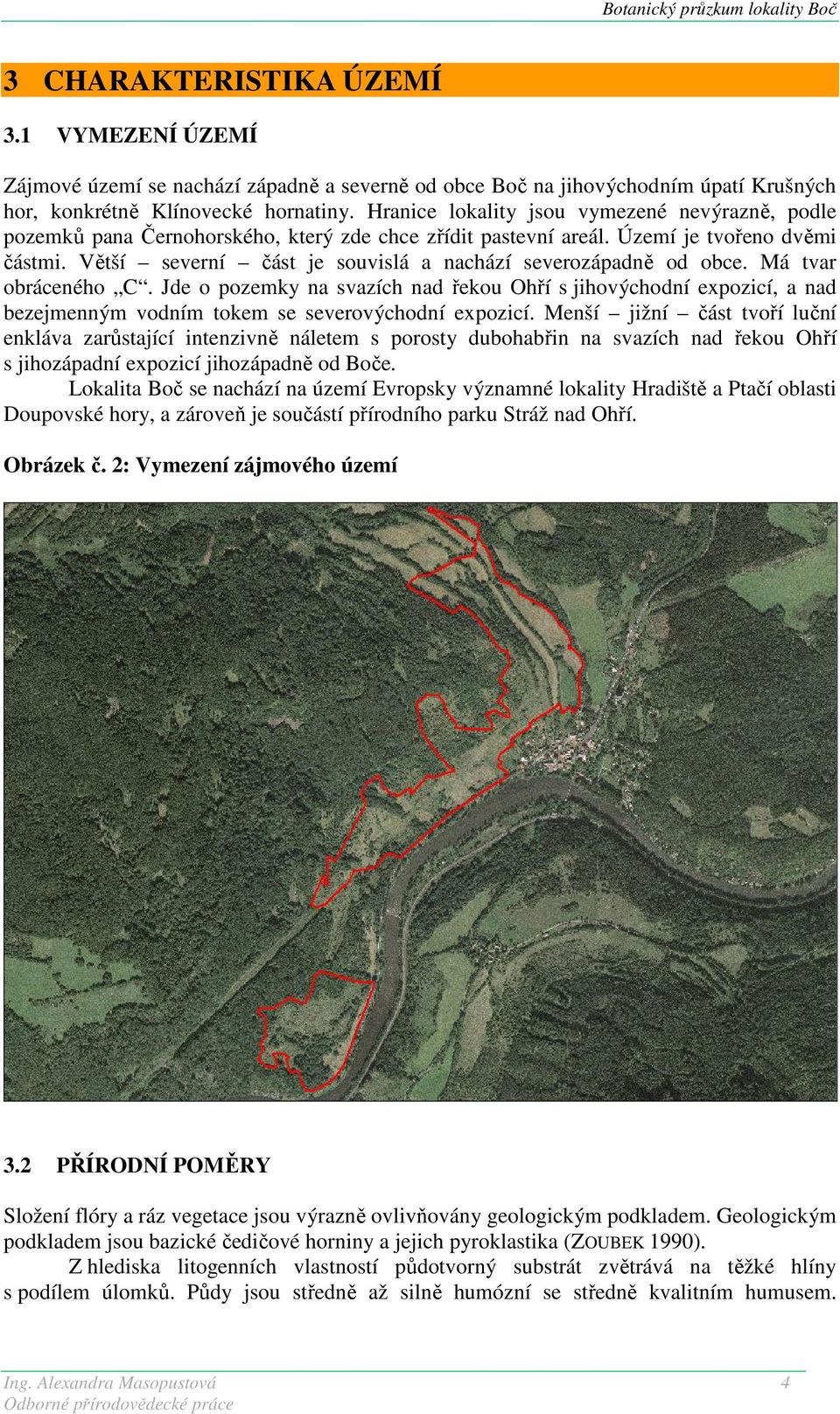 Větší severní část je souvislá a nachází severozápadně od obce. Má tvar obráceného C.