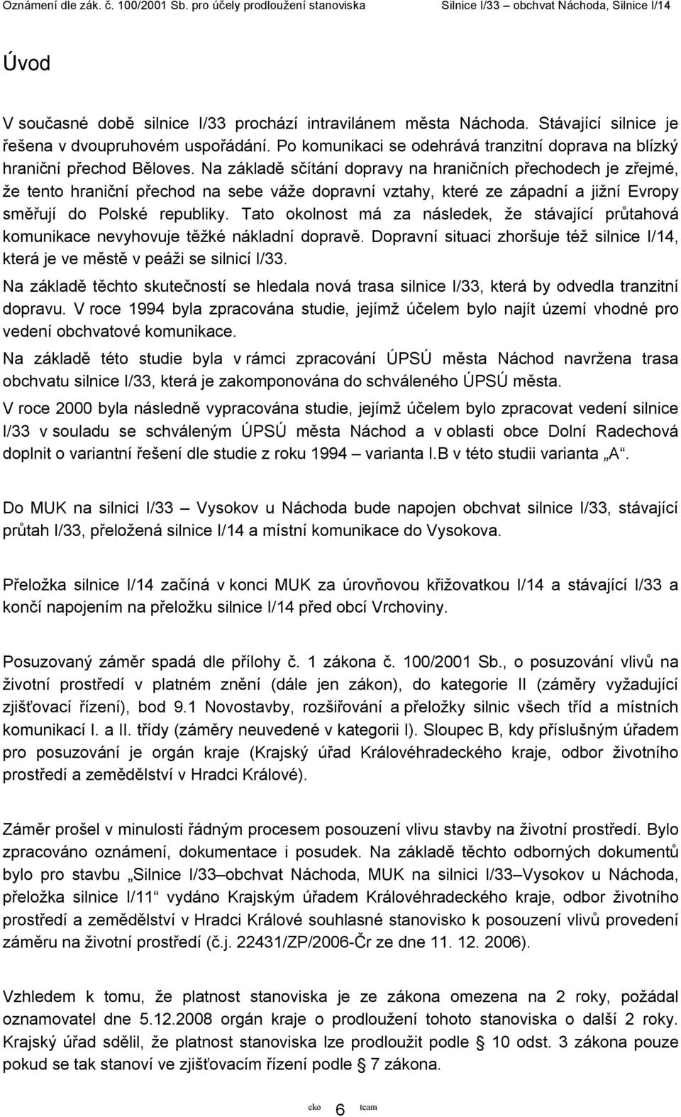 Na základě sčítání dopravy na hraničních přechodech je zřejmé, že tento hraniční přechod na sebe váže dopravní vztahy, které ze západní a jižní Evropy směřují do Polské republiky.