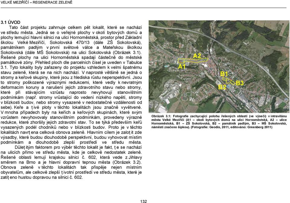 padlým v první světové válce a Mateřskou školkou Sokolovská (dále MŠ Sokolovská) na ulici Sokolovská (Obrázek 3.1). Řešené plochy na ulici Hornoměstská spadají částečně do městské památkové zóny.