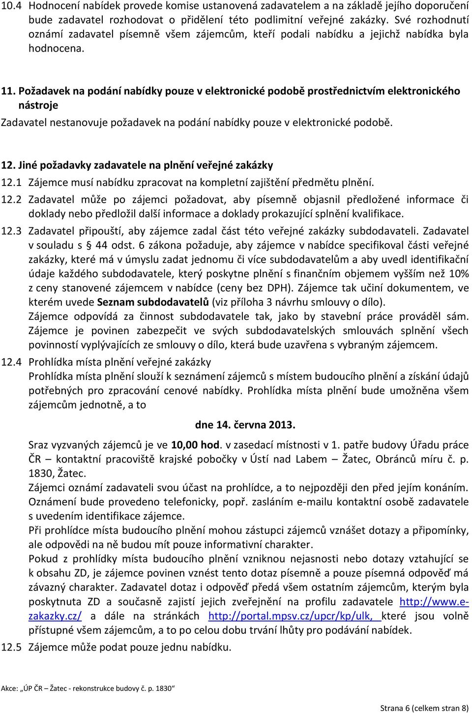 Požadavek na podání nabídky pouze v elektronické podobě prostřednictvím elektronického nástroje Zadavatel nestanovuje požadavek na podání nabídky pouze v elektronické podobě. 12.