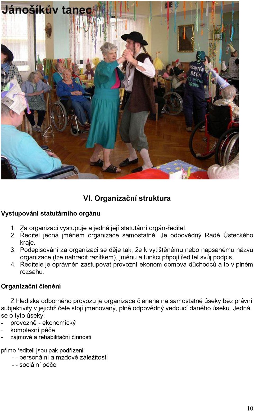 Ředitele je oprávněn zastupovat provozní ekonom domova důchodců a to v plném rozsahu.
