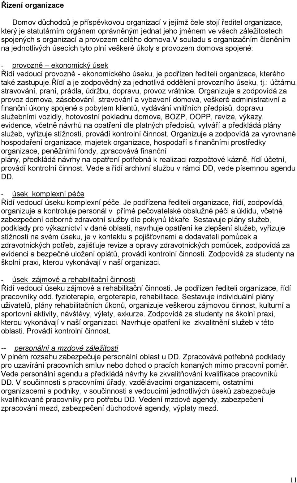 v souladu s organizačním členěním na jednotlivých úsecích tyto plní veškeré úkoly s provozem domova spojené: - provozně ekonomický úsek Řídí vedoucí provozně - ekonomického úseku, je podřízen