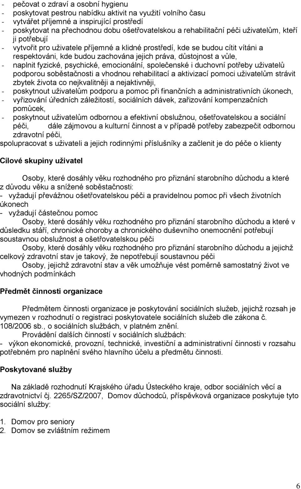 - naplnit fyzické, psychické, emocionální, společenské i duchovní potřeby uživatelů podporou soběstačnosti a vhodnou rehabilitací a aktivizací pomoci uživatelům strávit zbytek života co nejkvalitněji