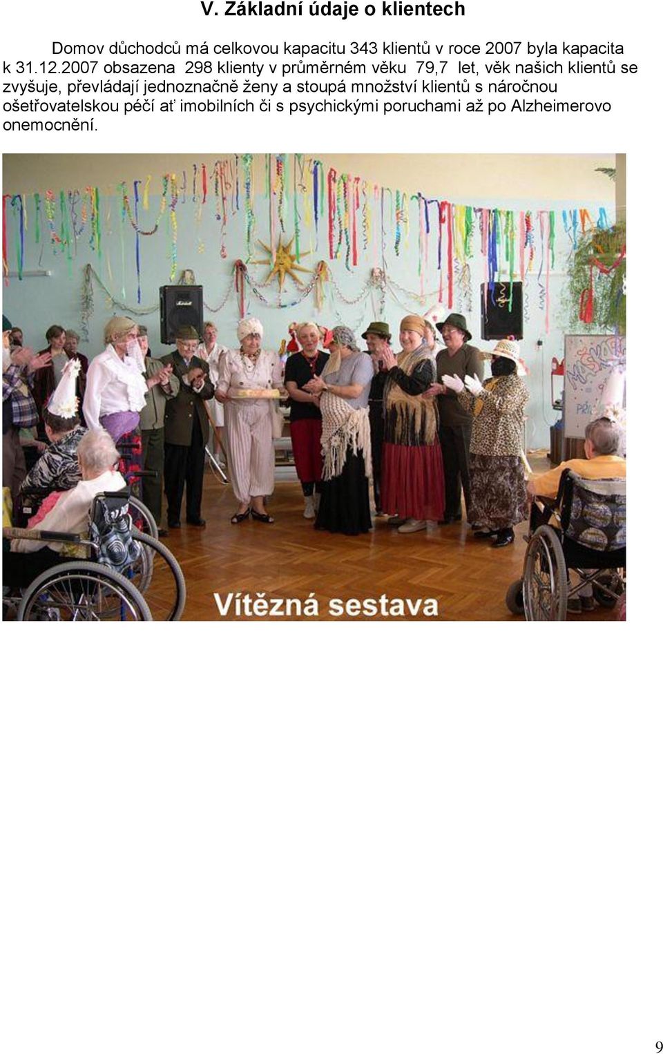 2007 obsazena 298 klienty v průměrném věku 79,7 let, věk našich klientů se zvyšuje,