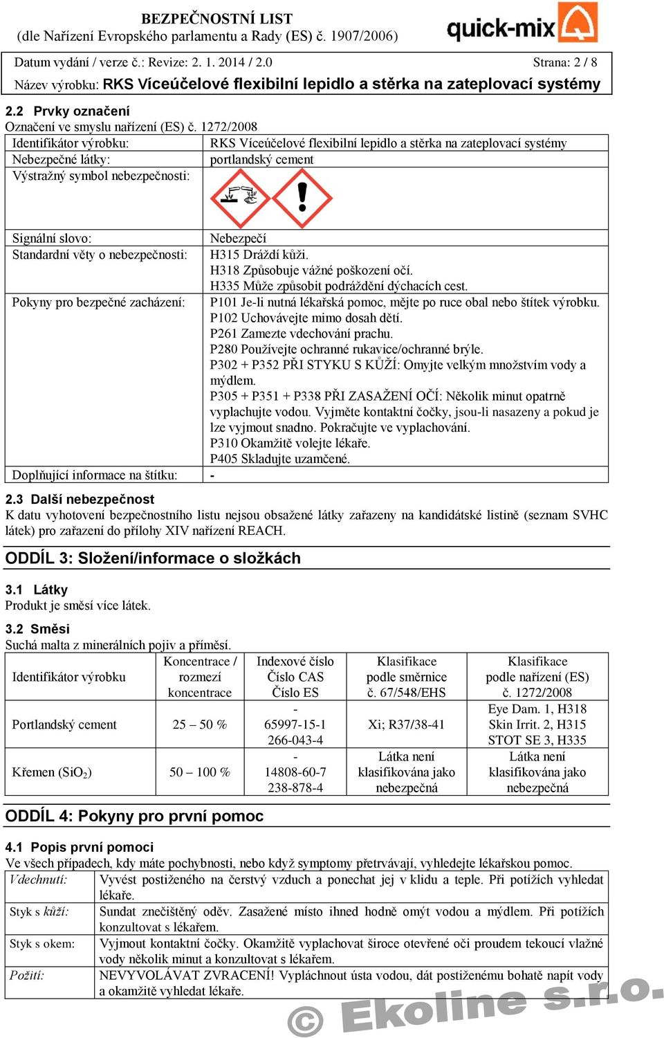 Standardní věty o nebezpečnosti: H315 Dráždí kůži. H318 Způsobuje vážné poškození očí. H335 Může způsobit podráždění dýchacích cest.