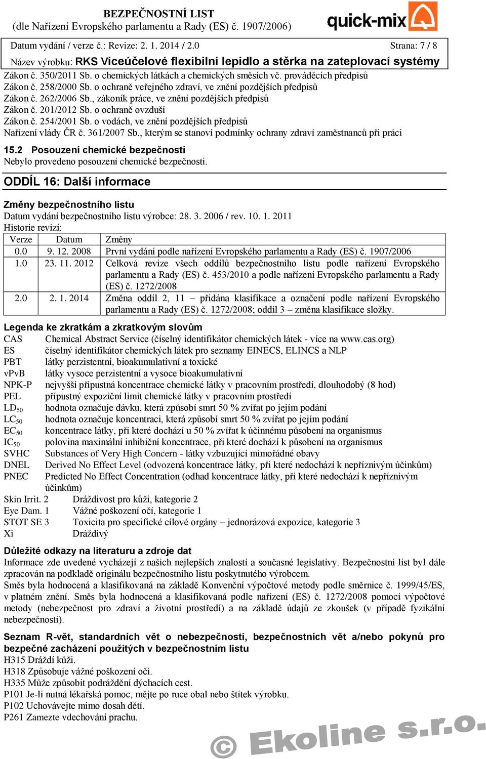o vodách, ve znění pozdějších předpisů Nařízení vlády ČR č. 361/2007 Sb., kterým se stanoví podmínky ochrany zdraví zaměstnanců při práci 15.