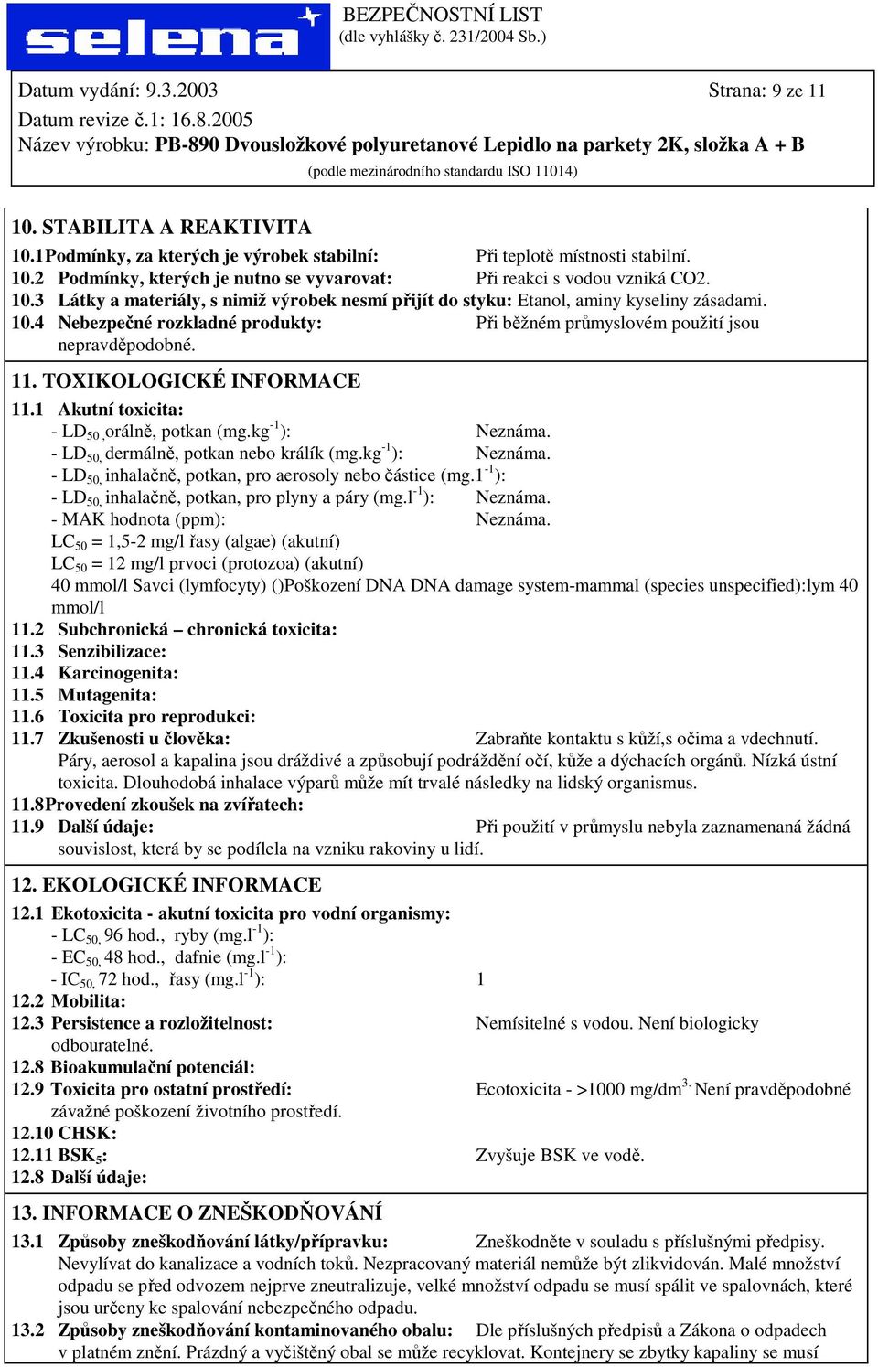 TOXIKOLOGICKÉ INFORMACE 11.1 Akutní toxicita: - LD 50, orálně, potkan (mg.kg -1 ): Neznáma. - LD 50, dermálně, potkan nebo králík (mg.kg -1 ): Neznáma. - LD 50, inhalačně, potkan, pro aerosoly nebo částice (mg.
