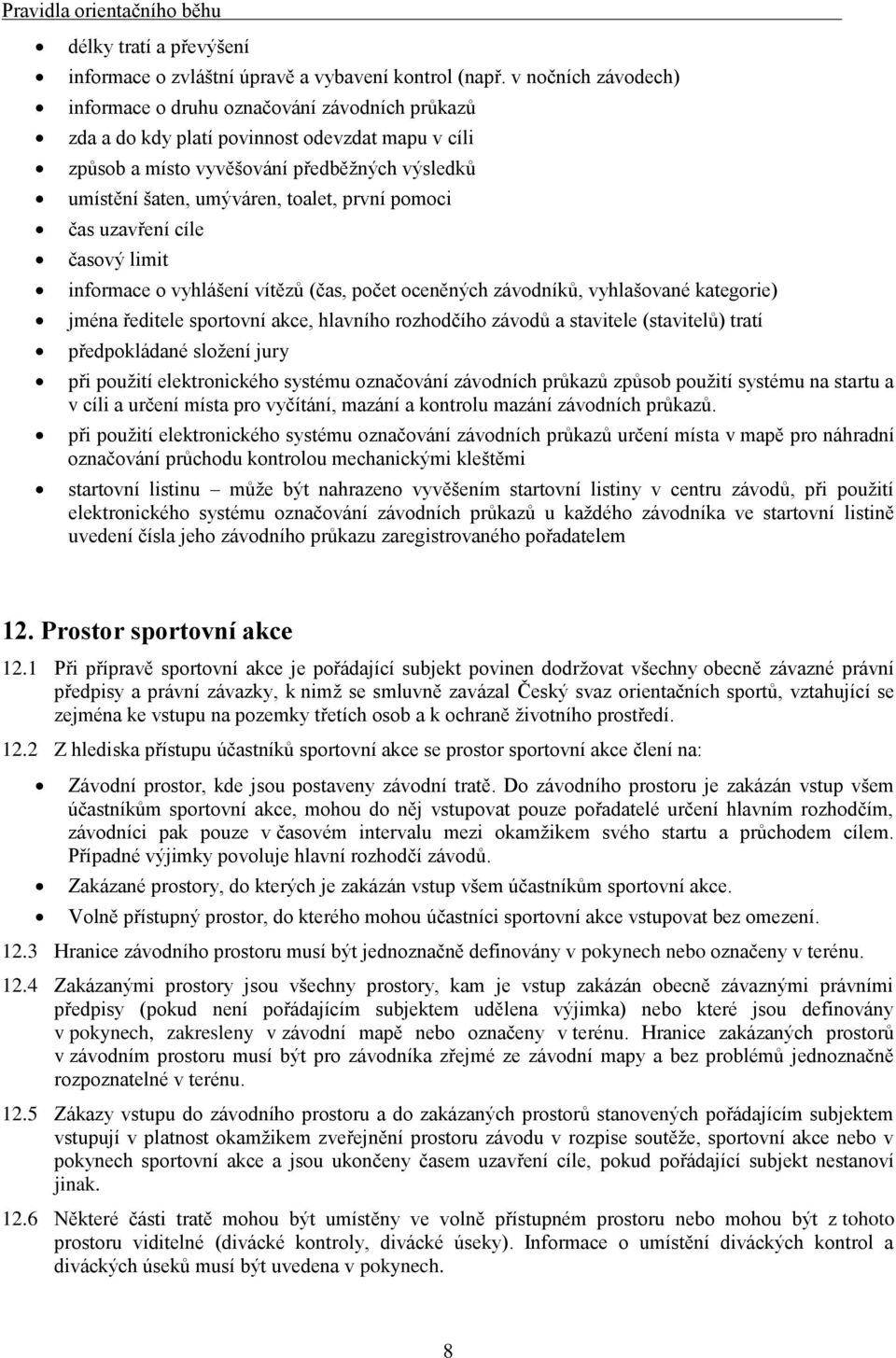 první pomoci čas uzavření cíle časový limit informace o vyhlášení vítězů (čas, počet oceněných závodníků, vyhlašované kategorie) jména ředitele sportovní akce, hlavního rozhodčího závodů a stavitele