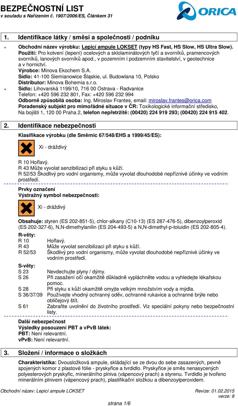 Výrobce: Minova Ekochem S.A. Sídlo: 41-100 Siemianowice Śląskie, ul. Budowlana 10, Polsko Distributor: Minova Bohemia s.r.o. + Sídlo: Lihovarská 1199/10, 716 00 Ostrava - Radvanice Telefon: +420 596 232 801, Fax: +420 596 232 994 Odborně způsobilá osoba: Ing.