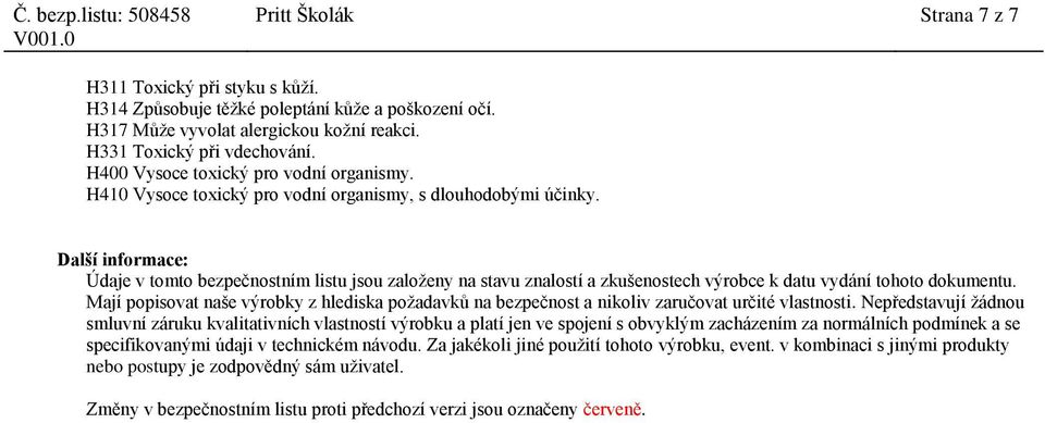 Další informace: Údaje v tomto bezpečnostním listu jsou založeny na stavu znalostí a zkušenostech výrobce k datu vydání tohoto dokumentu.