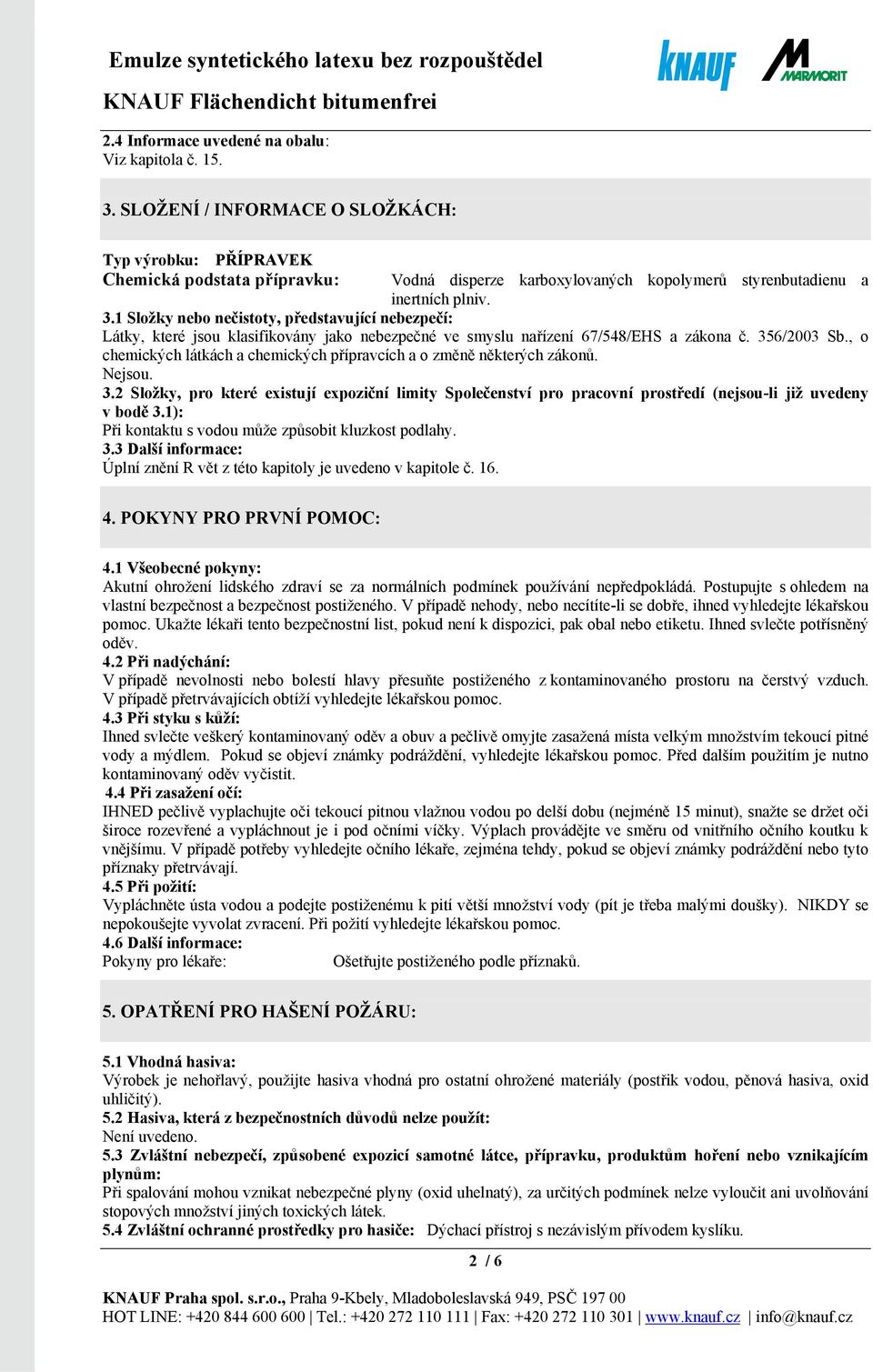 1 Složky nebo nečistoty, představující nebezpečí: Látky, které jsou klasifikovány jako nebezpečné ve smyslu nařízení 67/548/EHS a zákona č. 356/2003 Sb.