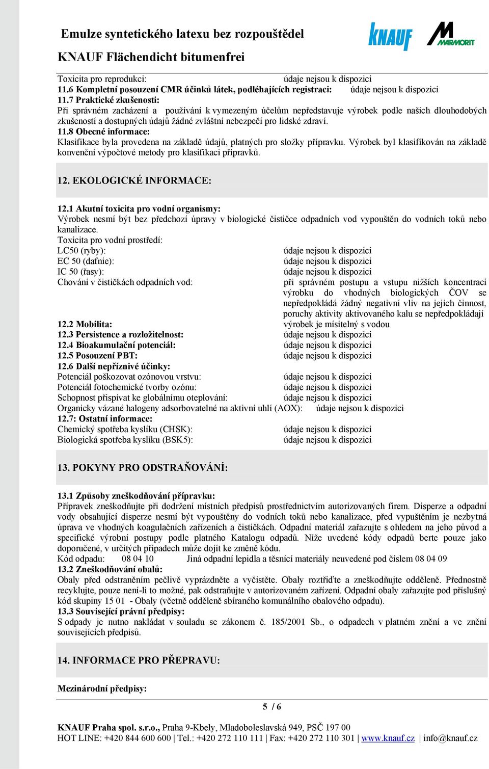 11.8 Obecné informace: Klasifikace byla provedena na základě údajů, platných pro složky přípravku. Výrobek byl klasifikován na základě konvenční výpočtové metody pro klasifikaci přípravků. 12.