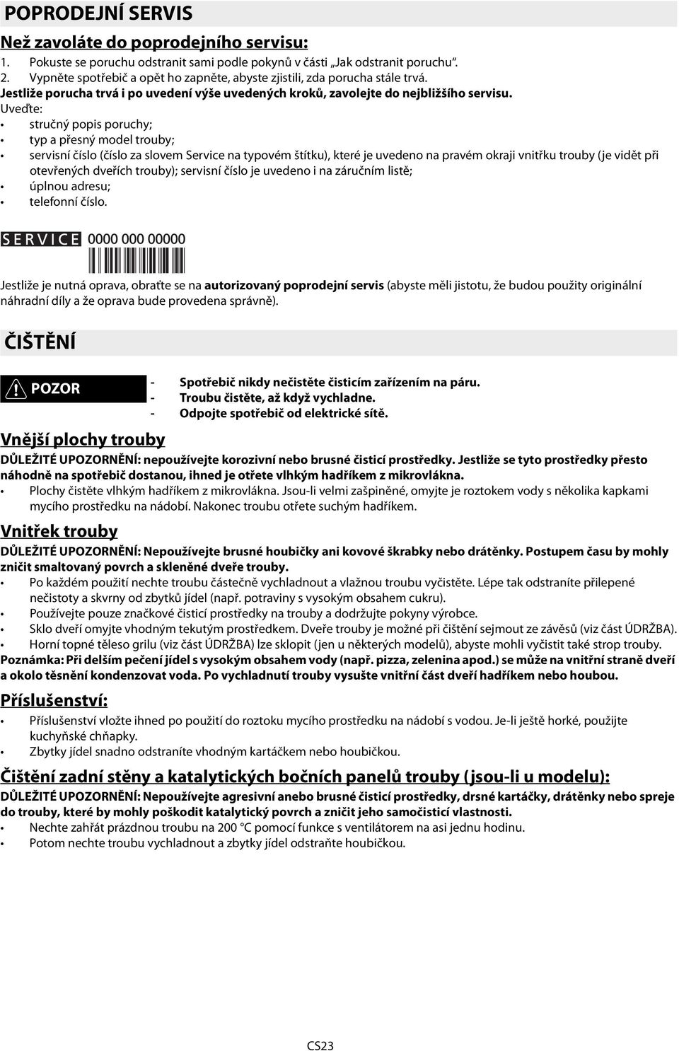 Uveďte: stručný popis poruchy; typ a přesný model trouby; servisní číslo (číslo za slovem Service na typovém štítku), které je uvedeno na pravém okraji vnitřku trouby (je vidět při otevřených dveřích