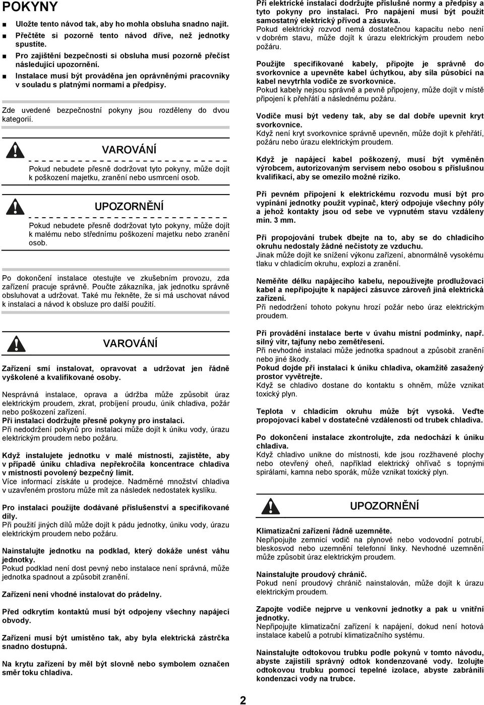 Zde uvedené bezpečnostní pokyny jsou rozděleny do dvou kategorií. VAROVÁNÍ Pokud nebudete přesně dodržovat tyto pokyny, může dojít k poškození majetku, zranění nebo usmrcení osob.