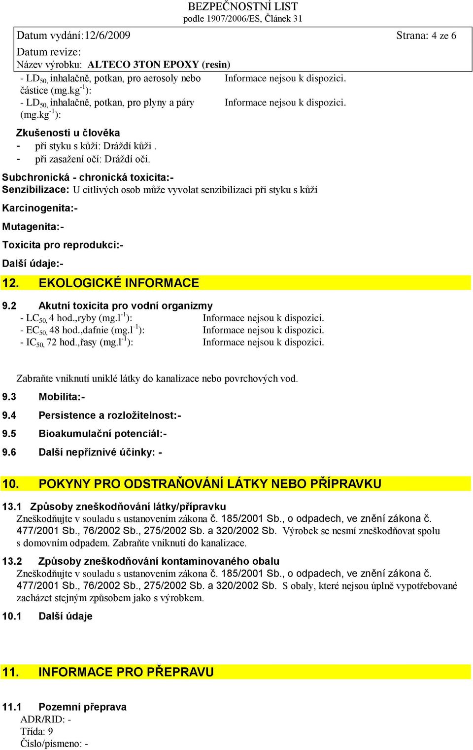 Subchronická - chronická toxicita:- Senzibilizace: U citlivých osob může vyvolat senzibilizaci při styku s kůží Karcinogenita:- Mutagenita:- Toxicita pro reprodukci:- Další údaje:- 12.