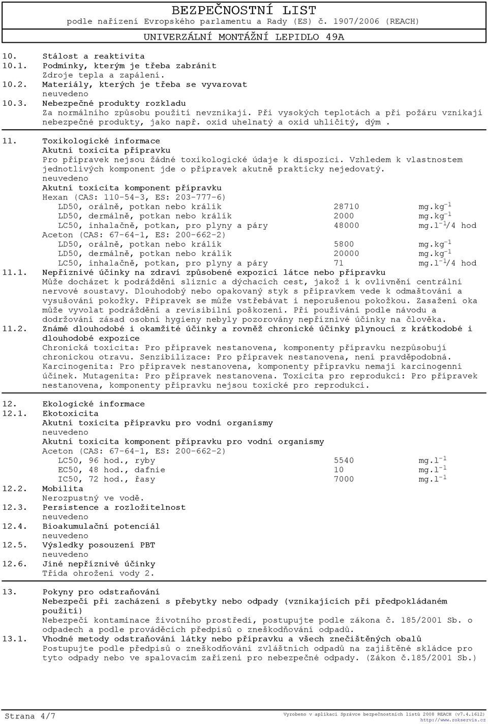 Toxikologické informace Akutní toxicita pøípravku Pro pøípravek nejsou žádné toxikologické údaje k dispozici. Vzhledem k vlastnostem jednotlivých komponent jde o pøípravek akutnì prakticky nejedovatý.