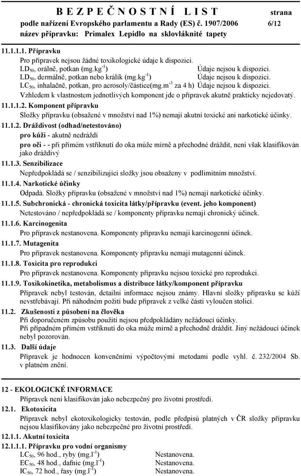 Vzhledem k vlastnostem jednotlivých komponent jde o přípravek akutně prakticky nejedovatý. 11.1.1.2.